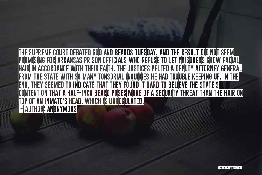 Anonymous Quotes: The Supreme Court Debated God And Beards Tuesday, And The Result Did Not Seem Promising For Arkansas Prison Officials Who