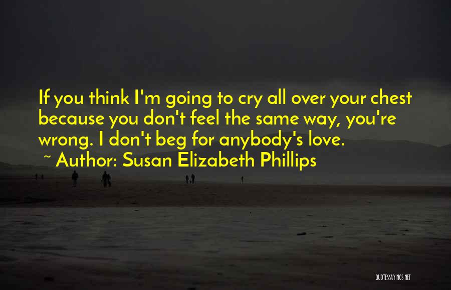Susan Elizabeth Phillips Quotes: If You Think I'm Going To Cry All Over Your Chest Because You Don't Feel The Same Way, You're Wrong.