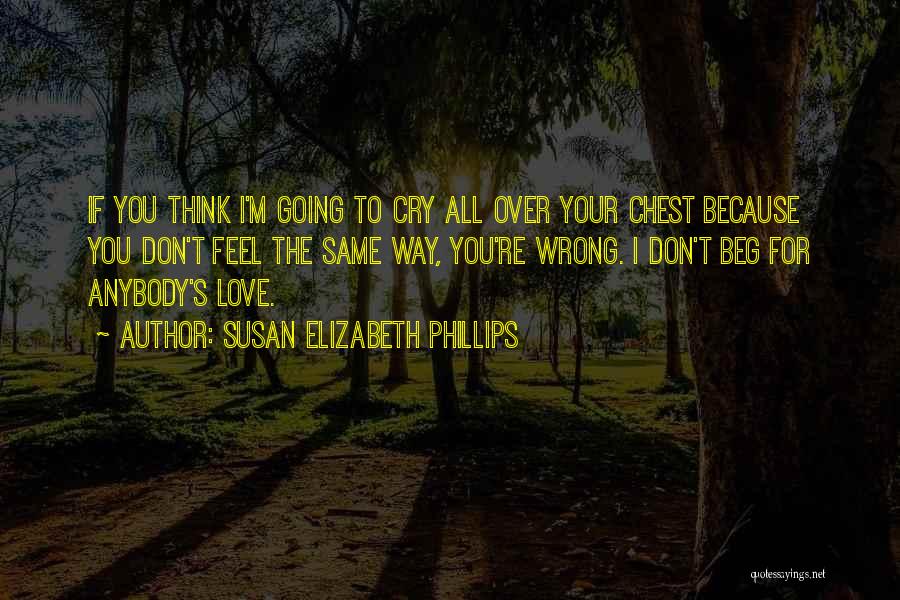 Susan Elizabeth Phillips Quotes: If You Think I'm Going To Cry All Over Your Chest Because You Don't Feel The Same Way, You're Wrong.