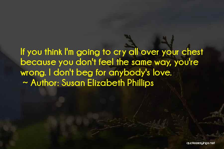 Susan Elizabeth Phillips Quotes: If You Think I'm Going To Cry All Over Your Chest Because You Don't Feel The Same Way, You're Wrong.