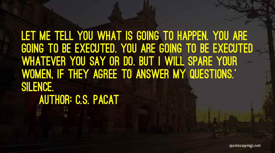 C.S. Pacat Quotes: Let Me Tell You What Is Going To Happen. You Are Going To Be Executed. You Are Going To Be