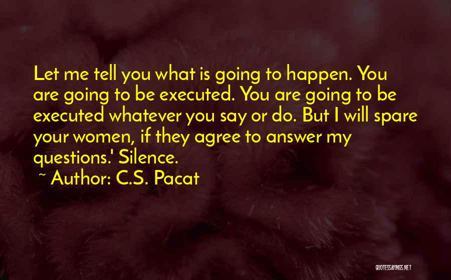 C.S. Pacat Quotes: Let Me Tell You What Is Going To Happen. You Are Going To Be Executed. You Are Going To Be