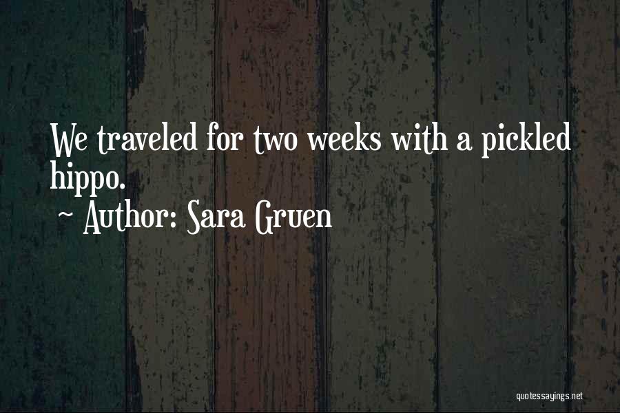 Sara Gruen Quotes: We Traveled For Two Weeks With A Pickled Hippo.