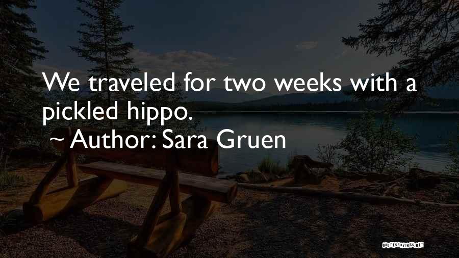 Sara Gruen Quotes: We Traveled For Two Weeks With A Pickled Hippo.