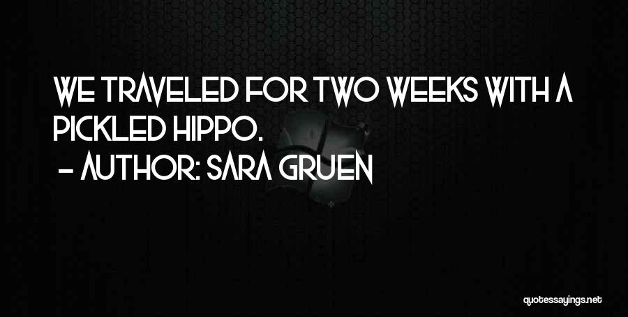 Sara Gruen Quotes: We Traveled For Two Weeks With A Pickled Hippo.