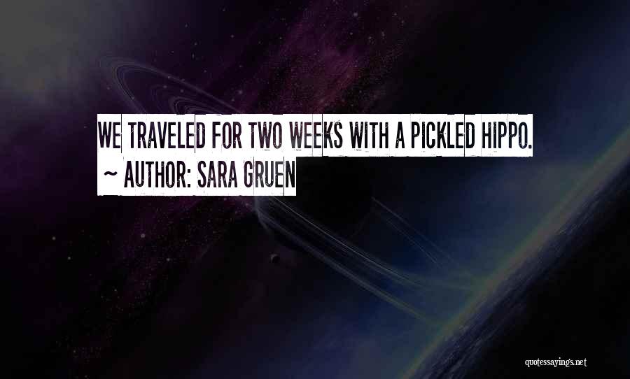 Sara Gruen Quotes: We Traveled For Two Weeks With A Pickled Hippo.