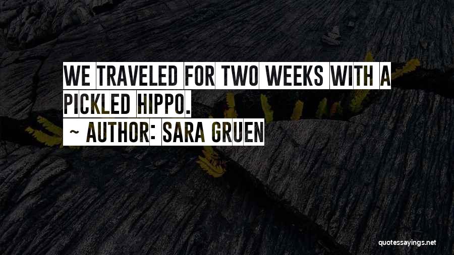 Sara Gruen Quotes: We Traveled For Two Weeks With A Pickled Hippo.