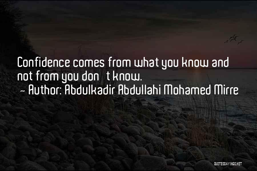 Abdulkadir Abdullahi Mohamed Mirre Quotes: Confidence Comes From What You Know And Not From You Don't Know.