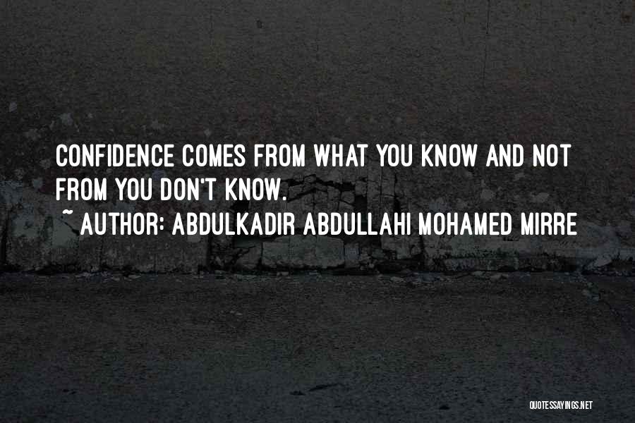 Abdulkadir Abdullahi Mohamed Mirre Quotes: Confidence Comes From What You Know And Not From You Don't Know.