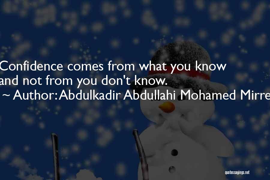 Abdulkadir Abdullahi Mohamed Mirre Quotes: Confidence Comes From What You Know And Not From You Don't Know.