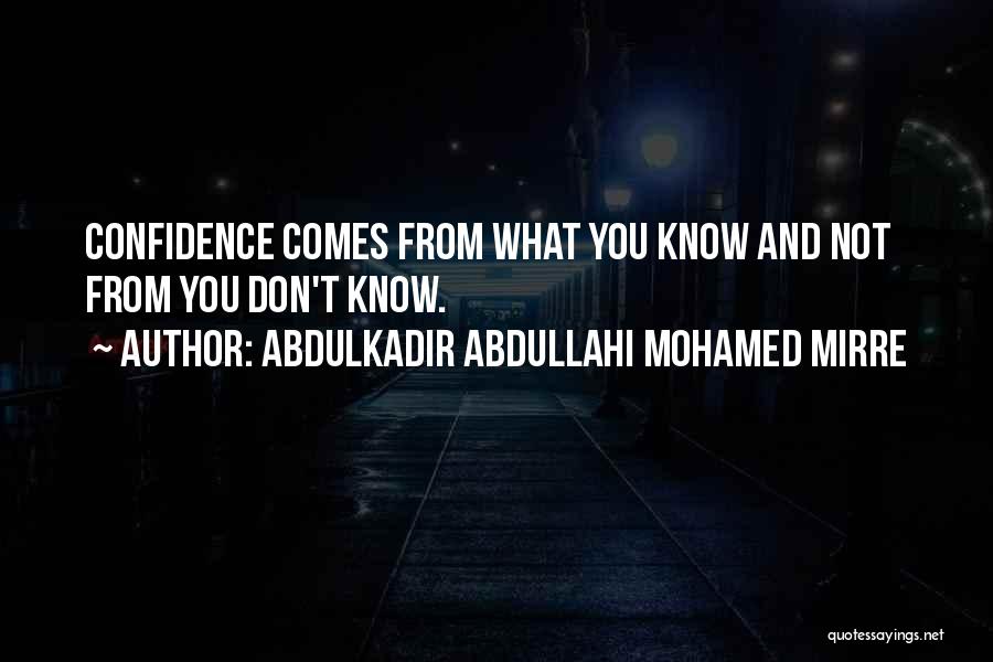 Abdulkadir Abdullahi Mohamed Mirre Quotes: Confidence Comes From What You Know And Not From You Don't Know.