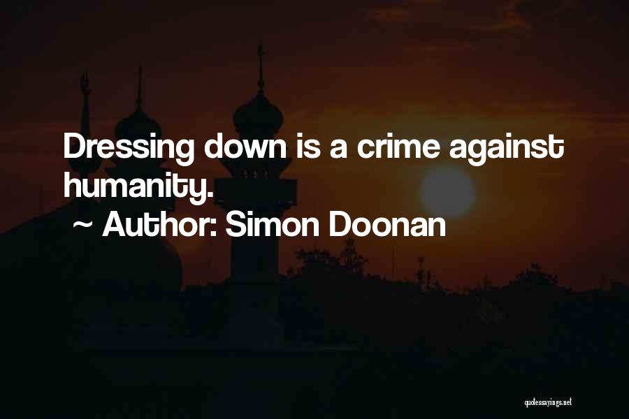 Simon Doonan Quotes: Dressing Down Is A Crime Against Humanity.