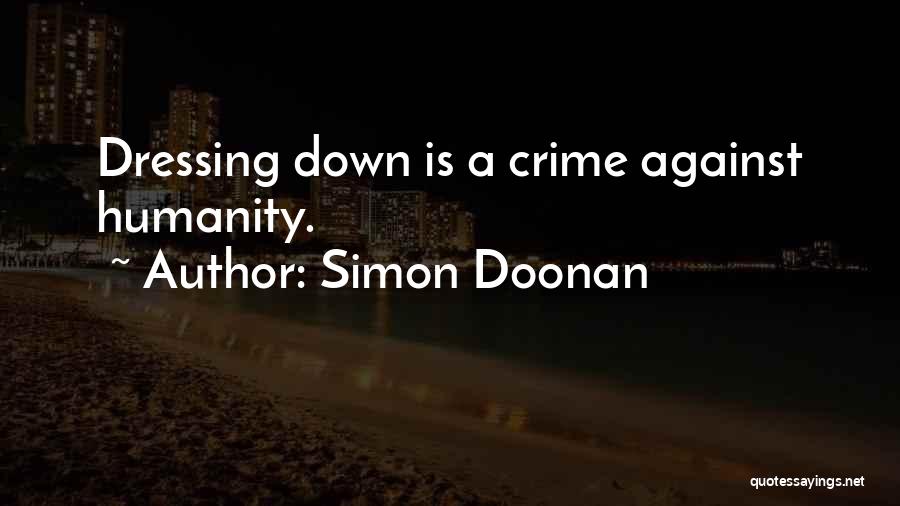 Simon Doonan Quotes: Dressing Down Is A Crime Against Humanity.