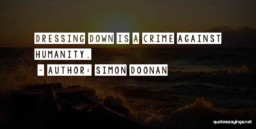 Simon Doonan Quotes: Dressing Down Is A Crime Against Humanity.