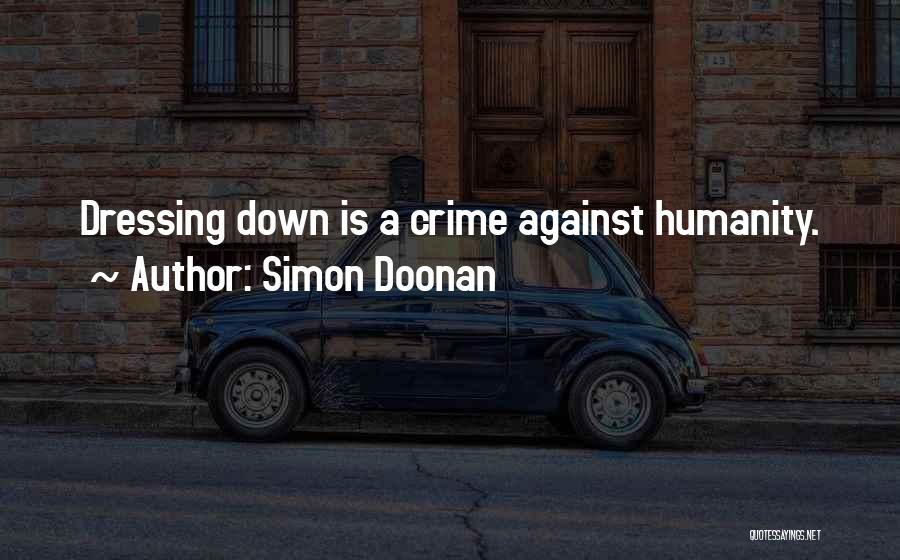 Simon Doonan Quotes: Dressing Down Is A Crime Against Humanity.