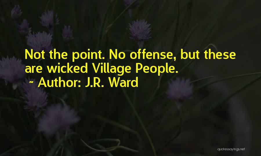 J.R. Ward Quotes: Not The Point. No Offense, But These Are Wicked Village People.