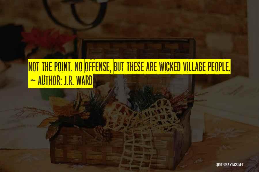J.R. Ward Quotes: Not The Point. No Offense, But These Are Wicked Village People.