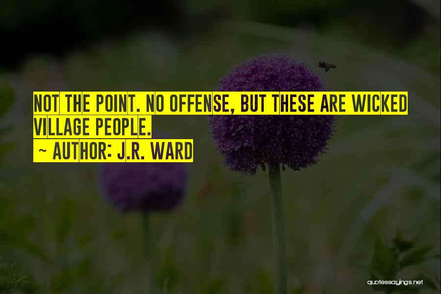 J.R. Ward Quotes: Not The Point. No Offense, But These Are Wicked Village People.