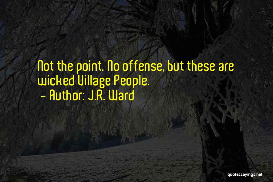 J.R. Ward Quotes: Not The Point. No Offense, But These Are Wicked Village People.