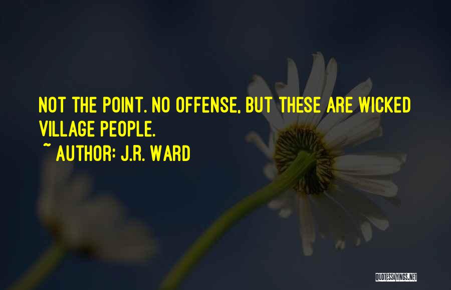 J.R. Ward Quotes: Not The Point. No Offense, But These Are Wicked Village People.