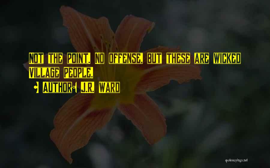 J.R. Ward Quotes: Not The Point. No Offense, But These Are Wicked Village People.