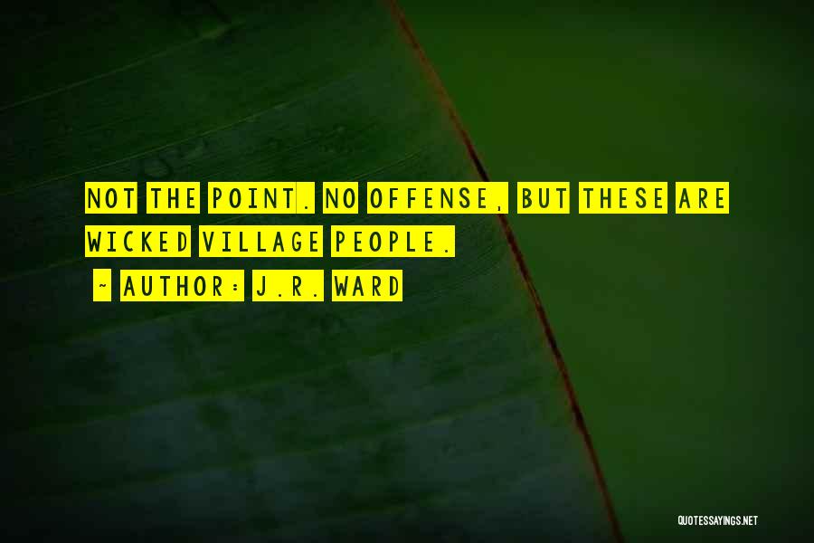 J.R. Ward Quotes: Not The Point. No Offense, But These Are Wicked Village People.