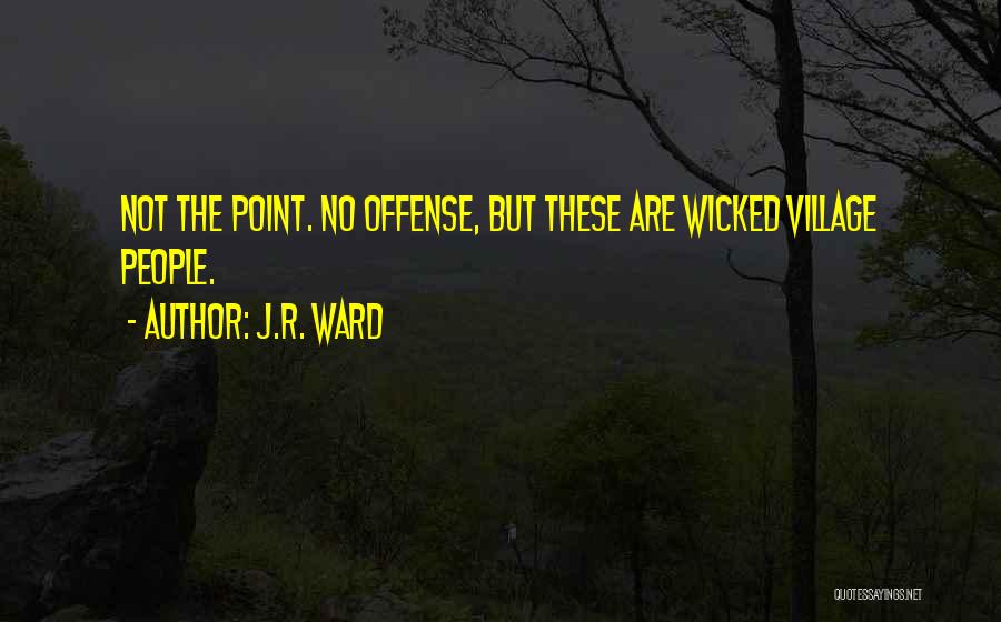 J.R. Ward Quotes: Not The Point. No Offense, But These Are Wicked Village People.