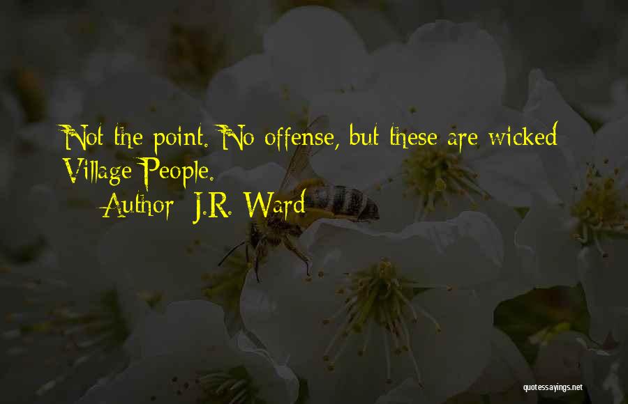 J.R. Ward Quotes: Not The Point. No Offense, But These Are Wicked Village People.