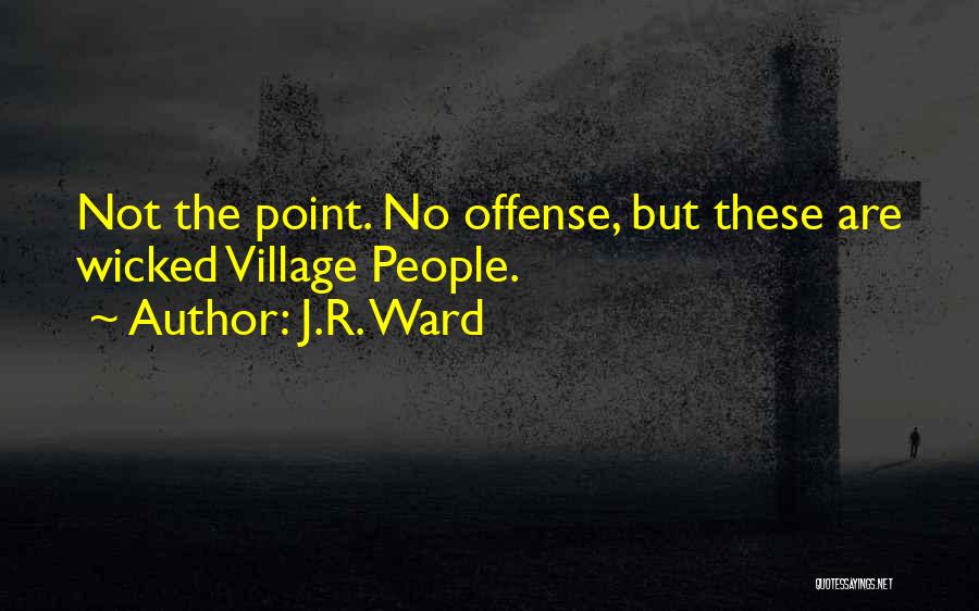 J.R. Ward Quotes: Not The Point. No Offense, But These Are Wicked Village People.