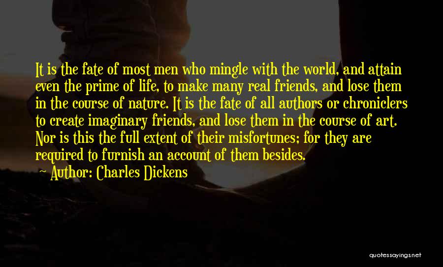 Charles Dickens Quotes: It Is The Fate Of Most Men Who Mingle With The World, And Attain Even The Prime Of Life, To