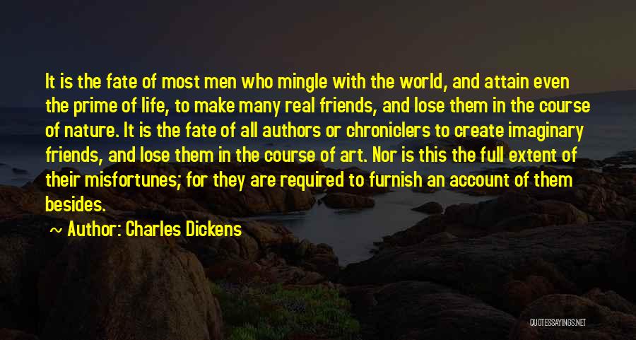 Charles Dickens Quotes: It Is The Fate Of Most Men Who Mingle With The World, And Attain Even The Prime Of Life, To