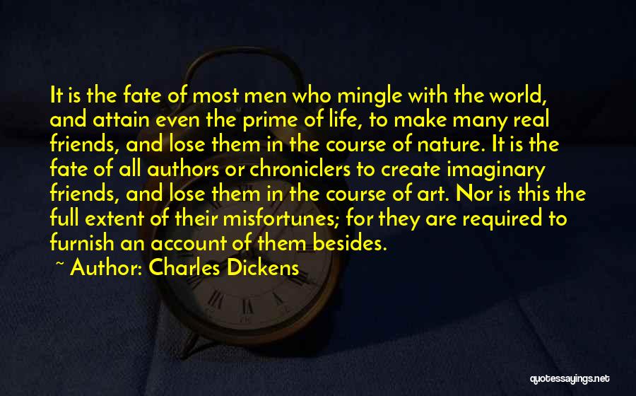 Charles Dickens Quotes: It Is The Fate Of Most Men Who Mingle With The World, And Attain Even The Prime Of Life, To