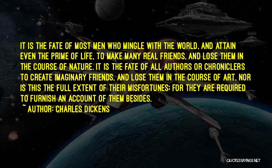 Charles Dickens Quotes: It Is The Fate Of Most Men Who Mingle With The World, And Attain Even The Prime Of Life, To