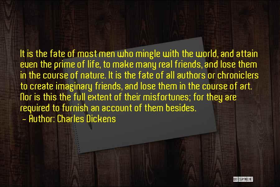 Charles Dickens Quotes: It Is The Fate Of Most Men Who Mingle With The World, And Attain Even The Prime Of Life, To