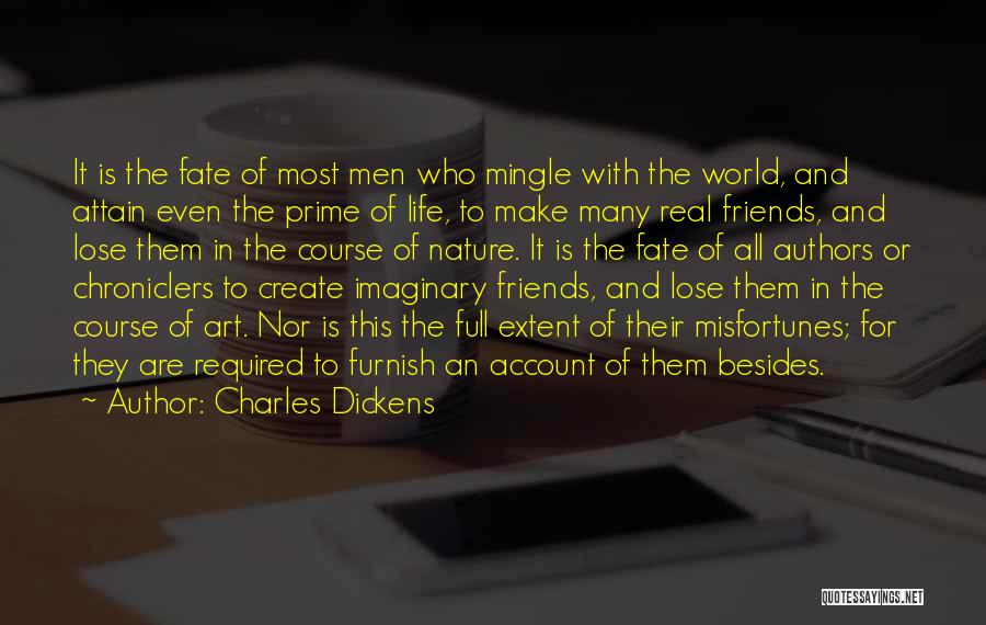 Charles Dickens Quotes: It Is The Fate Of Most Men Who Mingle With The World, And Attain Even The Prime Of Life, To