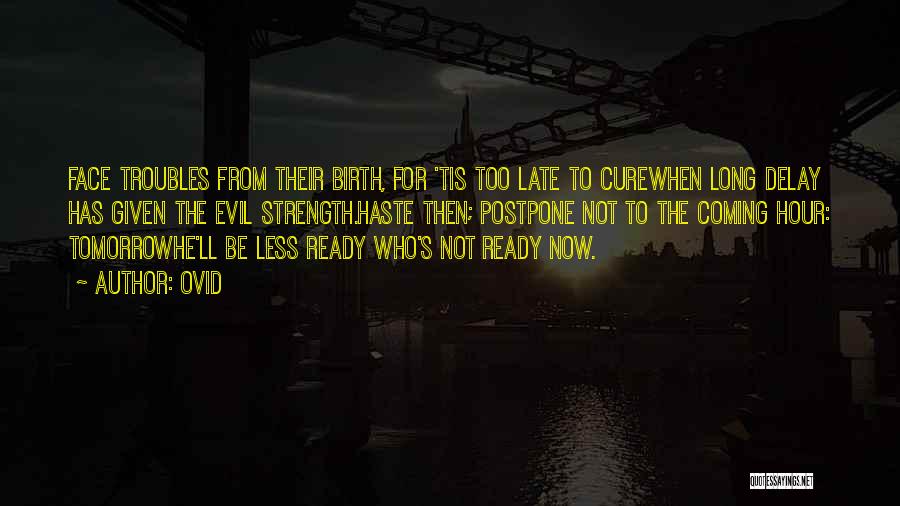 Ovid Quotes: Face Troubles From Their Birth, For 'tis Too Late To Curewhen Long Delay Has Given The Evil Strength.haste Then; Postpone
