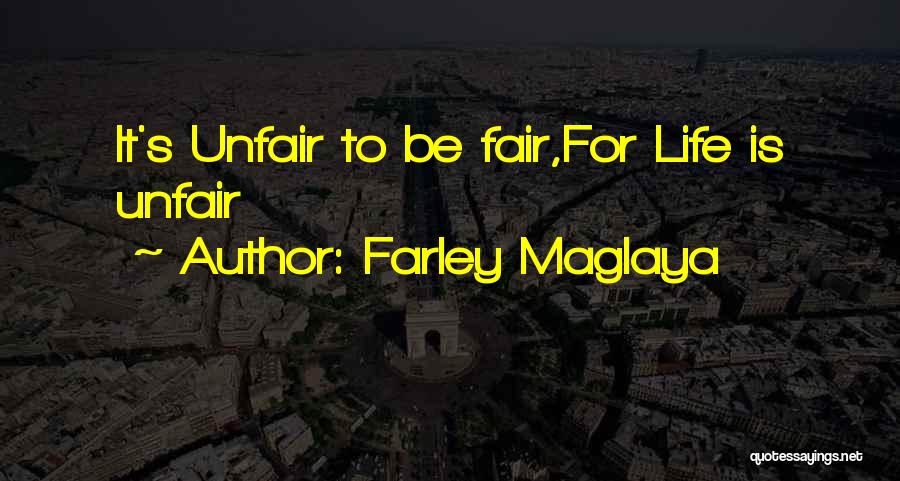 Farley Maglaya Quotes: It's Unfair To Be Fair,for Life Is Unfair