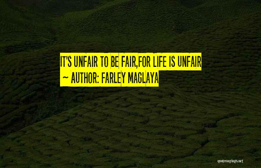 Farley Maglaya Quotes: It's Unfair To Be Fair,for Life Is Unfair