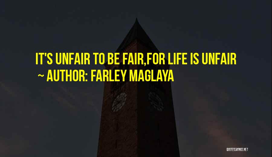 Farley Maglaya Quotes: It's Unfair To Be Fair,for Life Is Unfair