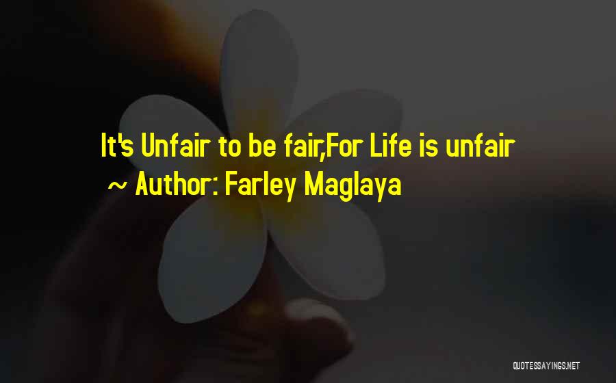 Farley Maglaya Quotes: It's Unfair To Be Fair,for Life Is Unfair