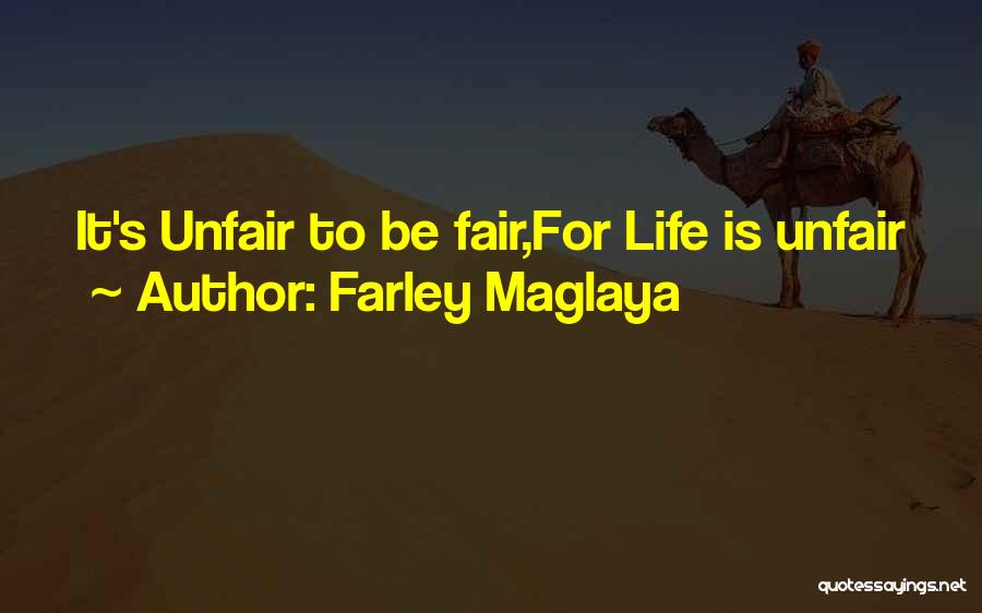 Farley Maglaya Quotes: It's Unfair To Be Fair,for Life Is Unfair