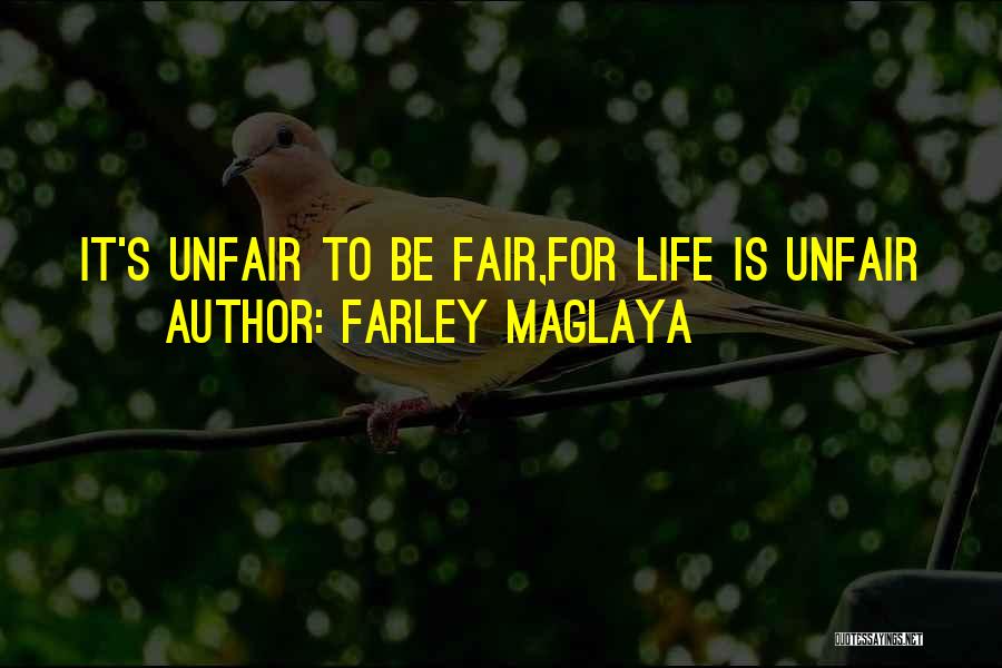 Farley Maglaya Quotes: It's Unfair To Be Fair,for Life Is Unfair