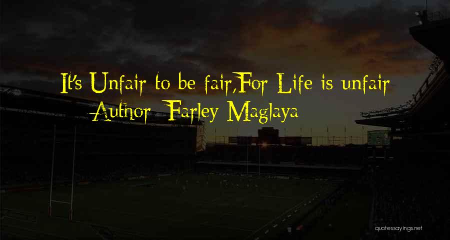 Farley Maglaya Quotes: It's Unfair To Be Fair,for Life Is Unfair