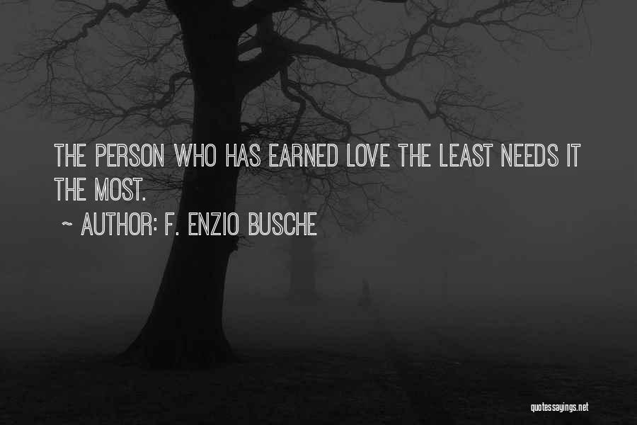 F. Enzio Busche Quotes: The Person Who Has Earned Love The Least Needs It The Most.