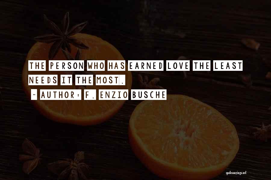 F. Enzio Busche Quotes: The Person Who Has Earned Love The Least Needs It The Most.