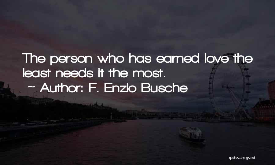 F. Enzio Busche Quotes: The Person Who Has Earned Love The Least Needs It The Most.