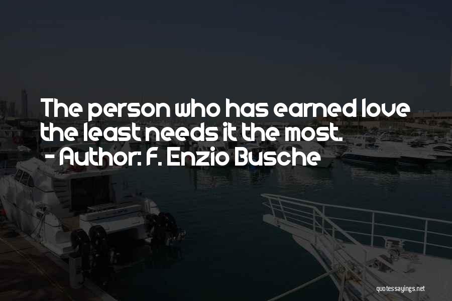 F. Enzio Busche Quotes: The Person Who Has Earned Love The Least Needs It The Most.