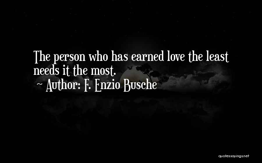 F. Enzio Busche Quotes: The Person Who Has Earned Love The Least Needs It The Most.