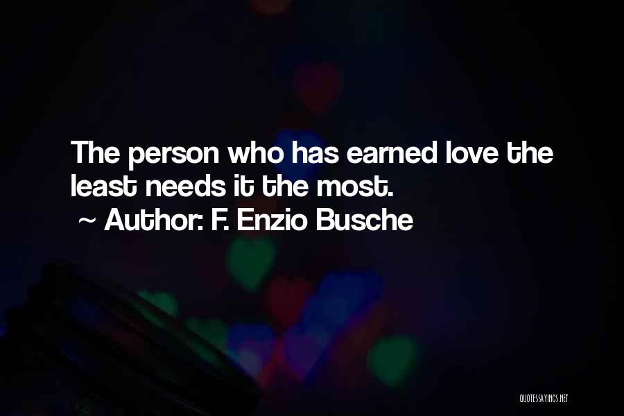 F. Enzio Busche Quotes: The Person Who Has Earned Love The Least Needs It The Most.