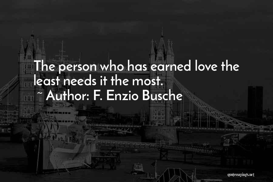 F. Enzio Busche Quotes: The Person Who Has Earned Love The Least Needs It The Most.